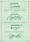 How to Smoke Pot (Properly): A Highbrow Guide to Getting High Cover Image