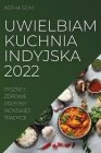 Uwielbiam Kuchnia Indyjska 2022: Pyszne I Zdrowe Przepisy Indyjskiej Tradycji Cover Image