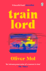 Train Lord: The Astonishing True Story of One Man's Journey to Getting His Life Back On Track By Oliver Mol Cover Image