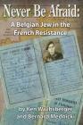 Never Be Afraid: A Belgian Jew in the French Resistance By Bernard Mednicki, Ken Wachsberger Cover Image