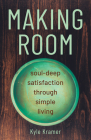 Making Room: Soul-Deep Satisfaction Through Simple Living By Kyle Kramer Cover Image