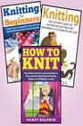 Knitting: 3 in 1 Knitting for Beginners Master Class: Book 1: How to Knit + Book 2: Knitting for Beginners + Book 3: Knitting Cover Image