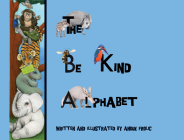 The Be Kind Alphabet: Teaching Children Compassion Through Learning the Alphabet By Anouk Frolic Cover Image