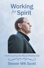 Working for Spirit: Understanding the Way of Mediumship By Steven Wk Scott Cover Image