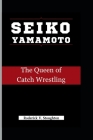 Seiko Yamamoto: The Queen of Catch Wrestling Cover Image