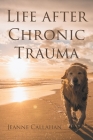 Life after Chronic Trauma By Jeanne Callahan Cover Image