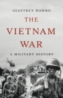 The Vietnam War: A Military History By Geoffrey Wawro Cover Image