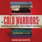 Cold Warriors: Writers Who Waged the Literary Cold War By Duncan White, Fred Sanders (Read by) Cover Image