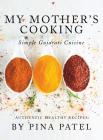 My Mother's Cooking: Simple Gujarati Cuisine By Pina Patel Cover Image