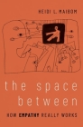 The Space Between: How Empathy Really Works By Heidi L. Maibom Cover Image