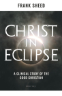 Christ in Eclipse: A Clinical Study of the Good Christian By Frank Sheed Cover Image