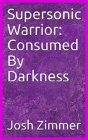 Supersonic Warrior: Consumed By Darkness Cover Image