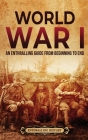 World War I: An Enthralling Guide from Beginning to End Cover Image