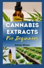 Cannabis Extracts for Beginners: Easy Step-By-Step Guide for Understanding and Making Medicinal Marijuana at Home, and Choosing the Rіght Extr&# Cover Image