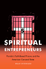 Spiritual Entrepreneurs: Florida's Faith-Based Prisons and the American Carceral State By Brad Stoddard Cover Image
