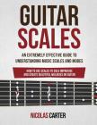 Guitar Scales: An Extremely Effective Guide To Understanding Music Scales And Modes & How To Use Them To Solo, Improvise And Create B By Nicolas Carter Cover Image