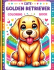 Cute Golden Retriever Coloring book: Colorful Companions- Bring These Playful Golden Pups to Life with Your Favorite Hues - A Perfect Blend of Fun and Cover Image