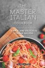 The Master Italian Cookbook: Simple and Delicious Italian Recipes By Martha Stone Cover Image