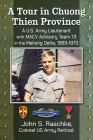 A Tour in Chuong Thien Province: A U.S. Army Lieutenant with Macv Advisory Team 73 in the Mekong Delta, 1969-1970 By John S. Raschke Cover Image