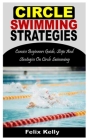Circle Swimming Strategies: Concise Beginners Guide, Steps And Strategies On Circle Swimming By Felix Kelly Cover Image