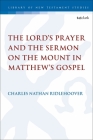 The Lord's Prayer and the Sermon on the Mount in Matthew's Gospel (Library of New Testament Studies) By Charles Nathan Ridlehoover, Chris Keith (Editor) Cover Image