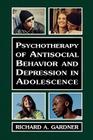Psychotherapy of Antisocial Behavior and Depressionin Adolescence: Psychotherapy with Adolescents By Richard A. Gardner Cover Image