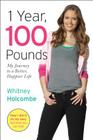 1 Year, 100 Pounds: My Journey to a Better, Happier Life By Whitney Holcombe Cover Image