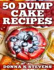 50 Dump Cake Recipes By Donna K. Stevens Cover Image