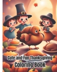 Cute and Fun Thanksgiving Coloring Book: Turkey, Feast, Celebrate Harvest, Thanksgiving Coloring Pages For Kids, Toddlers, Girls, Boys, Teens, Adults By Dana Nguyen Cover Image