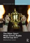 The Other Sport Mega-Event: Rugby World Cup 2011 (Sport in the Global Society - Contemporary Perspectives) By Stevenj Jackson (Editor) Cover Image