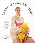 Loopy Mango Knitting: 34 Fashionable Pieces You Can Make in a Day Cover Image