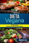 Dieta Vegana: Y Disfrutar Las Comidas (Deliciosas Recetas Veganas Para Hacer Rápidamente) By Brancho Felix Cover Image