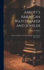 Abbott's American Watchmaker and Jeweler: An Encyclopedia for the Horologist, Jeweler, Gold and Silversmith... By Henry G. Abbott Cover Image