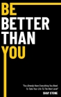 Be Better Than You: You Already Have Everything You Need to Take Your Life to the Next Level By Shay Stone Cover Image