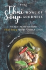 The Thai Bowl of Soup Goodness: The Most Mouthwatering Thai Soup Recipes for Soup Lovers By Angel Burns Cover Image