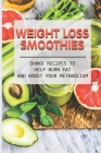 Weight Loss Smoothies: Shake Recipes To Help Burn Fat And Boost Your Metabolism: Low Carb Fat Burning Smoothies By Shelia Harkrider Cover Image