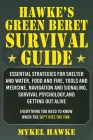 Hawke's Green Beret Survival Manual: Essential Strategies For Shelter and Water, Food and Fire, Tools and Medicine, Navigation and Signaling, Survival Psychology, and Getting Out Alive! Cover Image