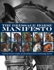 The Dressage Horse Manifesto: Training Secrets, Insight, and Revelations from 10 Dressage Horses By Yvonne Barteau Cover Image