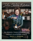 Julia Child's Kitchen: The Design, Tools, Stories, and Legacy of an Iconic Space Cover Image