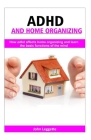 ADHD and home Organizing: How adhd affects home organizing and learn basic functions of the mind Cover Image