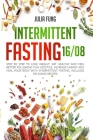 Intermittent Fasting 16/8: Step by Step to Lose Weight, Eat Healthy and Feel Better Following this Lifestyle. Increase Energy and Heal Your Body By Julia Fung Cover Image