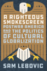 A Righteous Smokescreen: Postwar America and the Politics of Cultural Globalization Cover Image