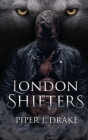 London Shifters: The Complete Shapeshifter Romance Series By Piper J. Drake Cover Image