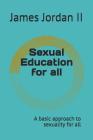 Sexual Education for All: A Basic Approach to Sexuality for All By James Jordan II Cover Image