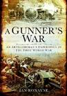 A Gunner's War: An Artilleryman's Experience in the First World War By Ian Ronayne Cover Image