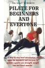 Pilates for beginners and everyone: A step by step beginner guide into pilate to provide a gentle core strength suitable for beginners. By Gray Roberts Cover Image