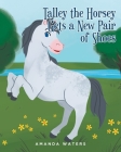 Talley the Horsey Gets a New Pair of Shoes By Amanda Waters Cover Image