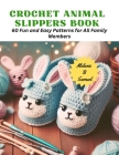 Crochet Animal Slippers Book: 60 Fun and Easy Patterns for All Family Members Cover Image