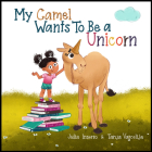 My Camel Wants to Be a Unicorn By Julia Inserro, Tanja Varcelija (Illustrator) Cover Image