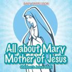 All about Mary Mother of Jesus Children's Jesus Book By Baby Professor Cover Image